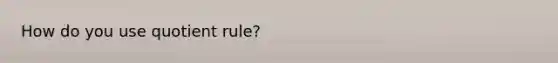 How do you use quotient rule?