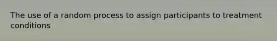 The use of a random process to assign participants to treatment conditions