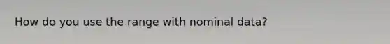 How do you use the range with nominal data?