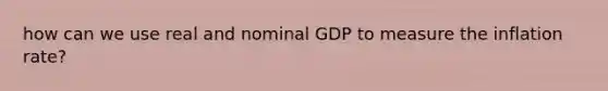 how can we use real and nominal GDP to measure the inflation rate?