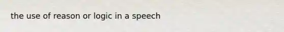 the use of reason or logic in a speech