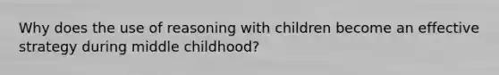 Why does the use of reasoning with children become an effective strategy during middle childhood?