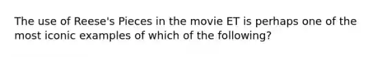 The use of Reese's Pieces in the movie ET is perhaps one of the most iconic examples of which of the following?