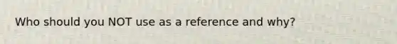 Who should you NOT use as a reference and why?