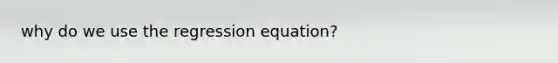 why do we use the regression equation?