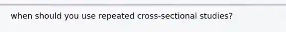 when should you use repeated cross-sectional studies?