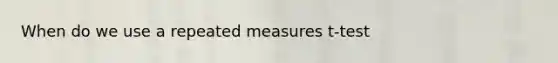 When do we use a repeated measures t-test