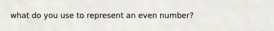 what do you use to represent an even number?