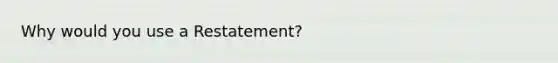 Why would you use a Restatement?