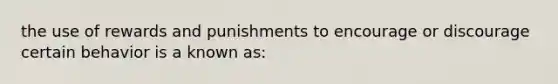 the use of rewards and punishments to encourage or discourage certain behavior is a known as: