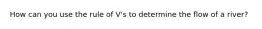 How can you use the rule of V's to determine the flow of a river?