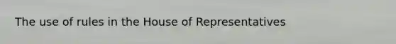 The use of rules in the House of Representatives