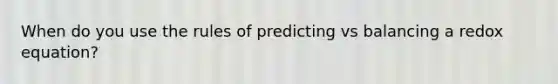 When do you use the rules of predicting vs balancing a redox equation?