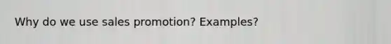 Why do we use sales promotion? Examples?