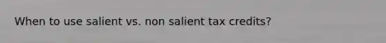 When to use salient vs. non salient tax credits?