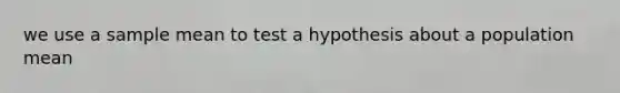 we use a sample mean to test a hypothesis about a population mean