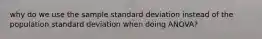 why do we use the sample standard deviation instead of the population standard deviation when doing ANOVA?