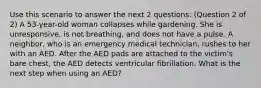 Use this scenario to answer the next 2 questions: (Question 2 of 2) A 53-year-old woman collapses while gardening. She is unresponsive, is not breathing, and does not have a pulse. A neighbor, who is an emergency medical technician, rushes to her with an AED. After the AED pads are attached to the victim's bare chest, the AED detects ventricular fibrillation. What is the next step when using an AED?