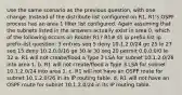 Use the same scenario as the previous question, with one change. Instead of the distribute list configured on R1, R1's OSPF process has an area 1 filter list configured. Again assuming that the subnets listed in the answers actually exist in area 0, which of the following occurs on Router R1? R1# sh ip prefix-list ip prefix-list question: 3 entries seq 5 deny 10.1.2.0/24 ge 25 le 27 seq 15 deny 10.2.0.0/16 ge 30 le 30 seq 20 permit 0.0.0.0/0 le 32 a. R1 will not create/flood a Type 3 LSA for subnet 10.1.2.0/26 into area 1. b. R1 will not create/flood a Type 3 LSA for subnet 10.1.2.0/24 into area 1. c. R1 will not have an OSPF route for subnet 10.1.2.0/26 in its IP routing table. d. R1 will not have an OSPF route for subnet 10.1.2.0/24 in its IP routing table.