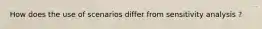 How does the use of scenarios differ from sensitivity analysis ?
