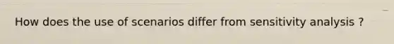 How does the use of scenarios differ from sensitivity analysis ?