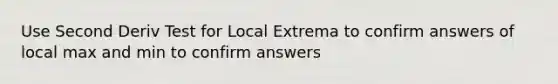 Use Second Deriv Test for Local Extrema to confirm answers of local max and min to confirm answers