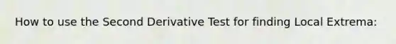 How to use the Second Derivative Test for finding Local Extrema: