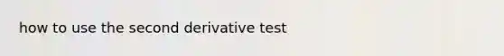 how to use the second derivative test