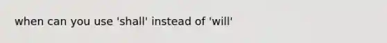 when can you use 'shall' instead of 'will'