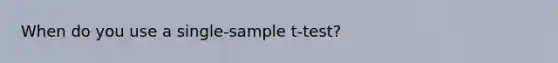 When do you use a single-sample t-test?