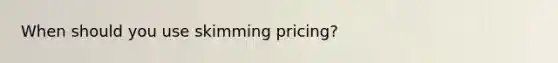 When should you use skimming pricing?