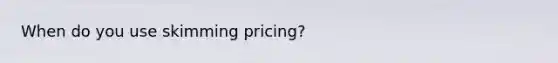 When do you use skimming pricing?