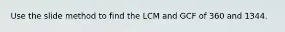 Use the slide method to find the LCM and GCF of 360 and 1344.