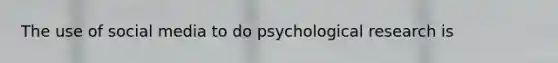 The use of social media to do psychological research is