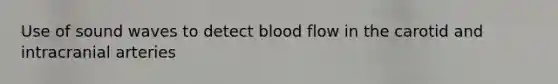 Use of sound waves to detect blood flow in the carotid and intracranial arteries