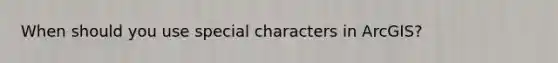 When should you use special characters in ArcGIS?