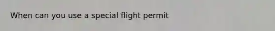 When can you use a special flight permit