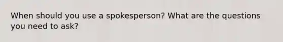 When should you use a spokesperson? What are the questions you need to ask?