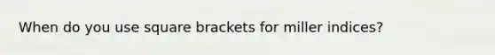 When do you use square brackets for miller indices?