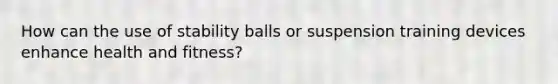 How can the use of stability balls or suspension training devices enhance health and fitness?