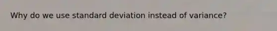 Why do we use standard deviation instead of variance?