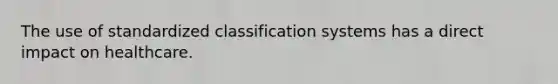 The use of standardized classification systems has a direct impact on healthcare.