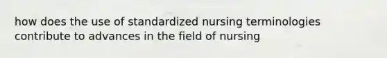 how does the use of standardized nursing terminologies contribute to advances in the field of nursing