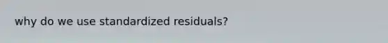 why do we use standardized residuals?