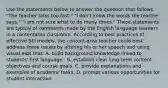 Use the statements below to answer the question that follows. "The teacher talks too fast." "I don't know the words the teacher says." "I am not sure what to do many times." These statements are typical of comments made by the English language learners in a contentarea classroom. According to best practices of effective SEI models, the content-area teacher could best address these issues by altering his or her speech and using visual aids that: A. build background knowledge linked to students' first language . B. establish clear long-term content objectives and course goals. C. provide explanations and examples of academic tasks. D. prompt various opportunities for student interaction.