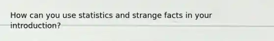 How can you use statistics and strange facts in your introduction?