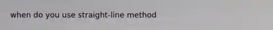 when do you use straight-line method