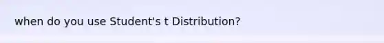 when do you use Student's t Distribution?