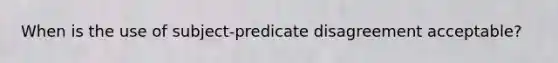 When is the use of subject-predicate disagreement acceptable?