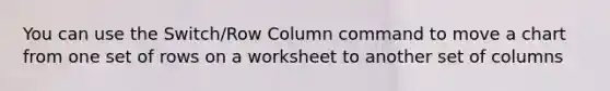 You can use the Switch/Row Column command to move a chart from one set of rows on a worksheet to another set of columns